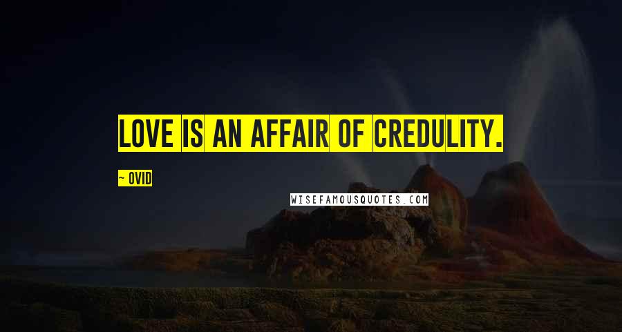 Ovid Quotes: Love is an affair of credulity.