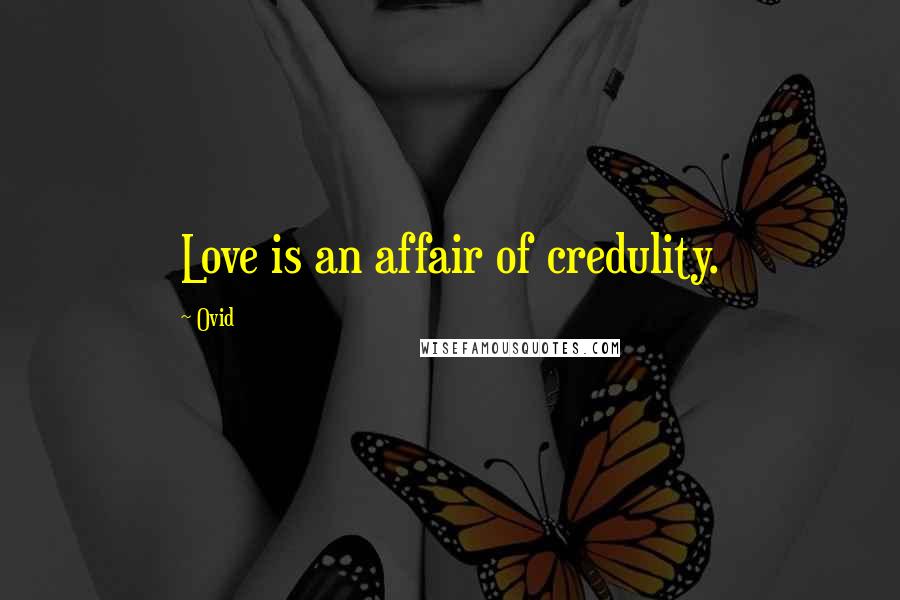 Ovid Quotes: Love is an affair of credulity.