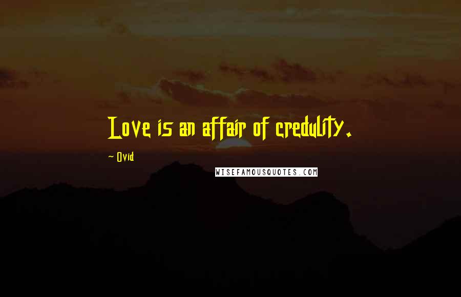 Ovid Quotes: Love is an affair of credulity.