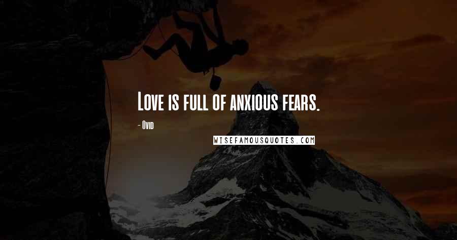 Ovid Quotes: Love is full of anxious fears.