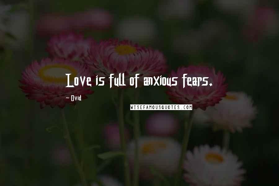 Ovid Quotes: Love is full of anxious fears.