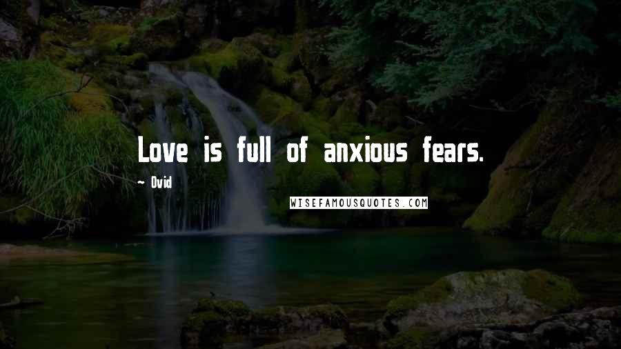 Ovid Quotes: Love is full of anxious fears.