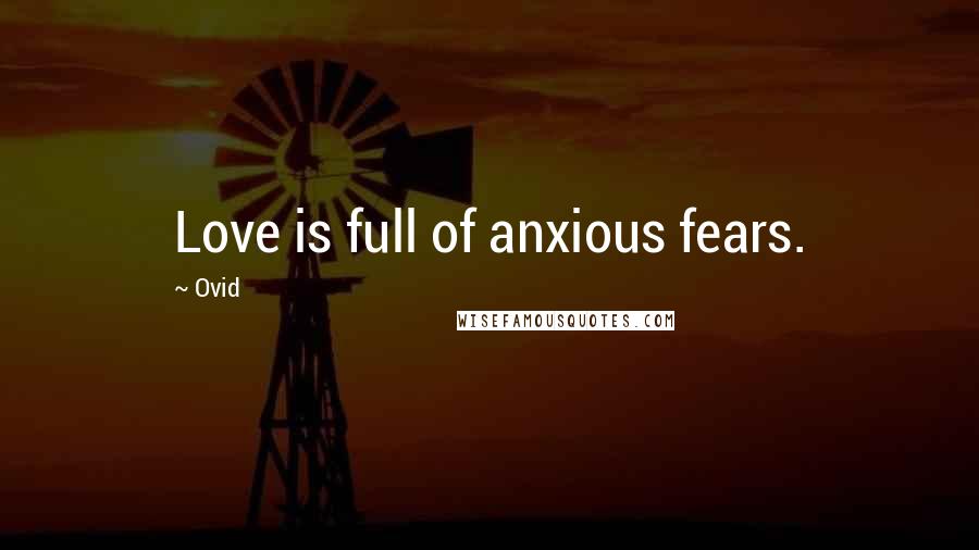 Ovid Quotes: Love is full of anxious fears.