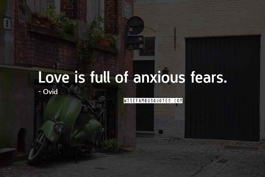 Ovid Quotes: Love is full of anxious fears.