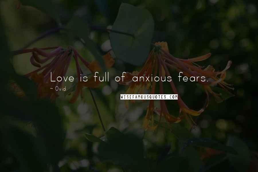 Ovid Quotes: Love is full of anxious fears.