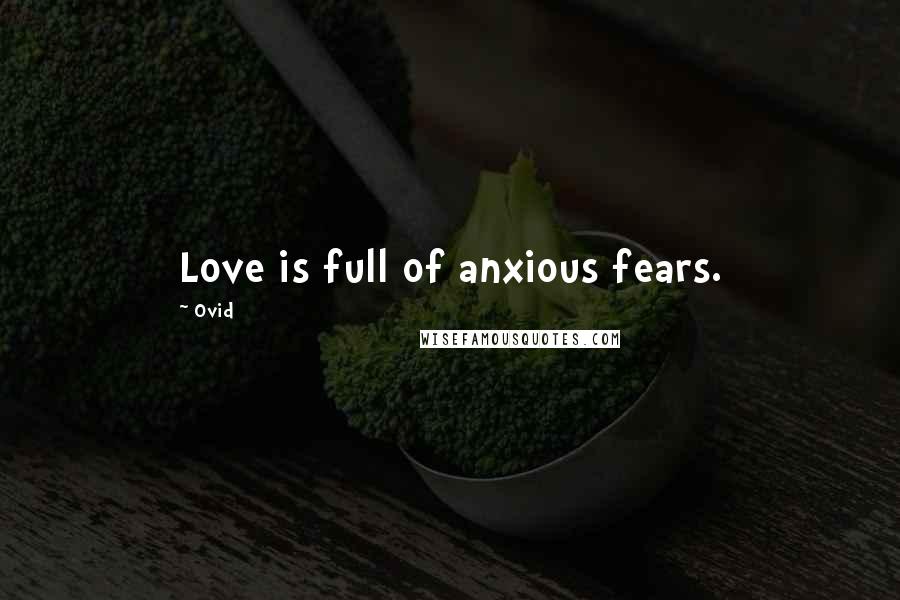 Ovid Quotes: Love is full of anxious fears.