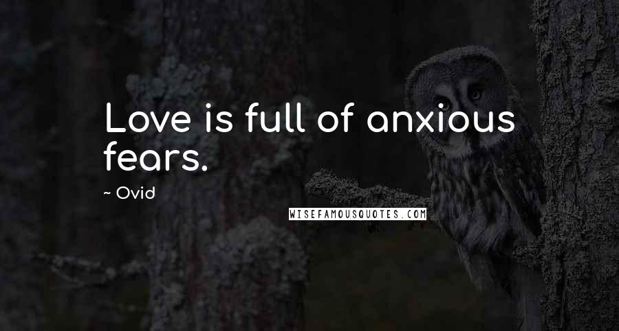 Ovid Quotes: Love is full of anxious fears.