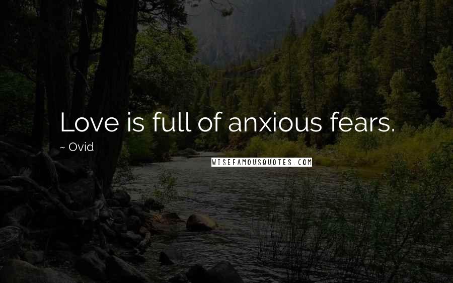 Ovid Quotes: Love is full of anxious fears.