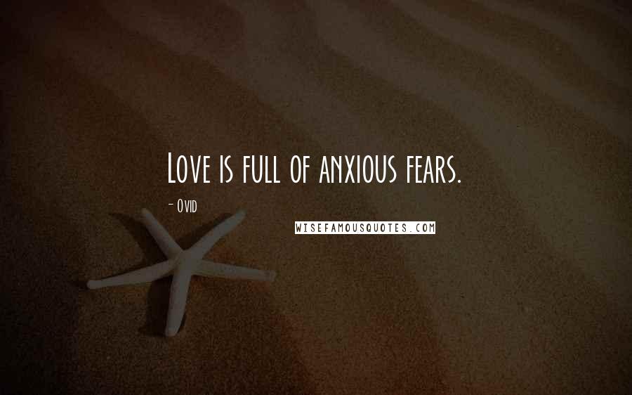 Ovid Quotes: Love is full of anxious fears.