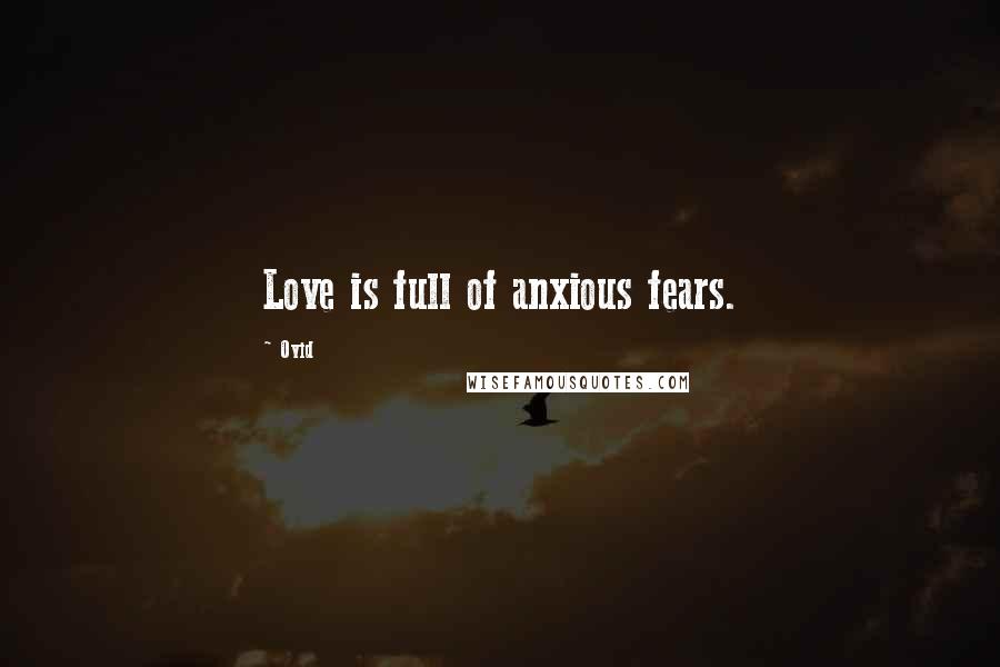 Ovid Quotes: Love is full of anxious fears.