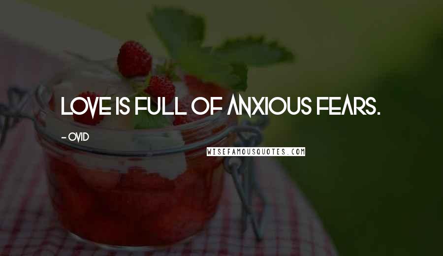 Ovid Quotes: Love is full of anxious fears.