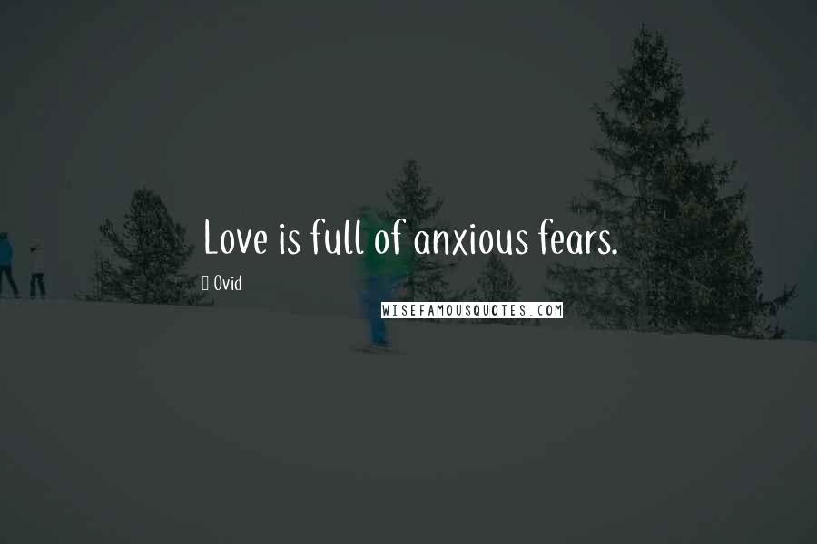 Ovid Quotes: Love is full of anxious fears.