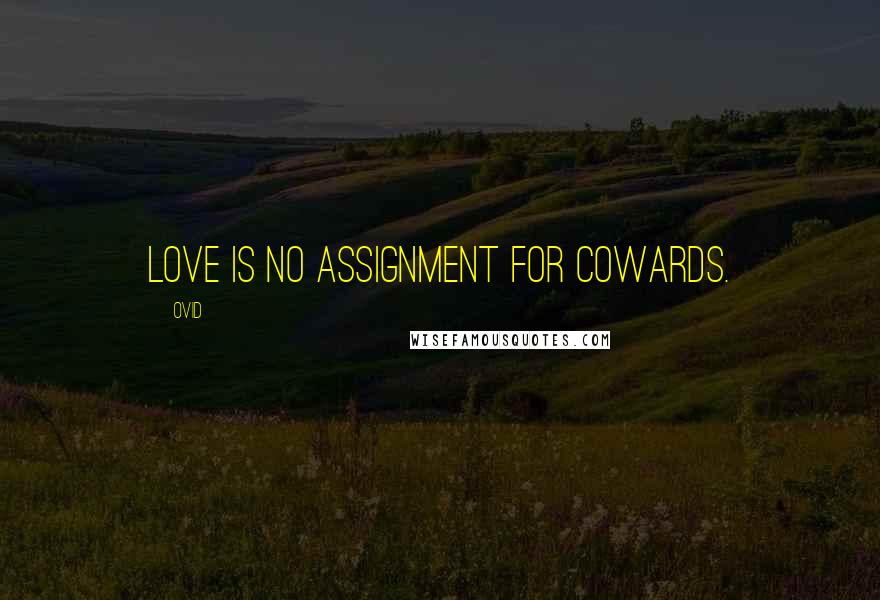 Ovid Quotes: Love is no assignment for cowards.