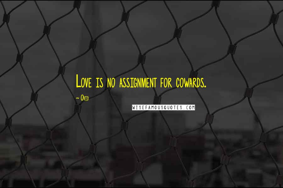 Ovid Quotes: Love is no assignment for cowards.