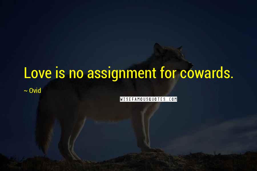 Ovid Quotes: Love is no assignment for cowards.