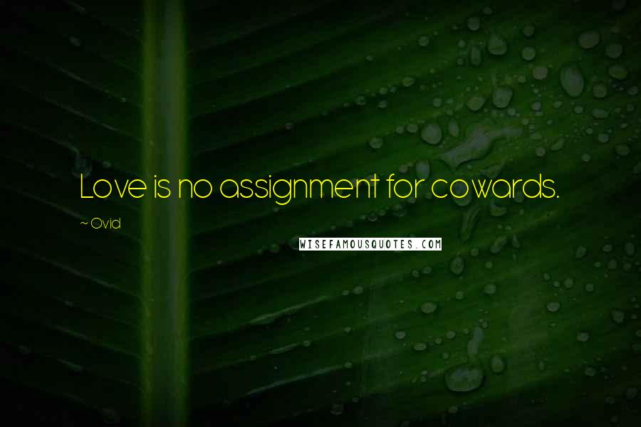 Ovid Quotes: Love is no assignment for cowards.