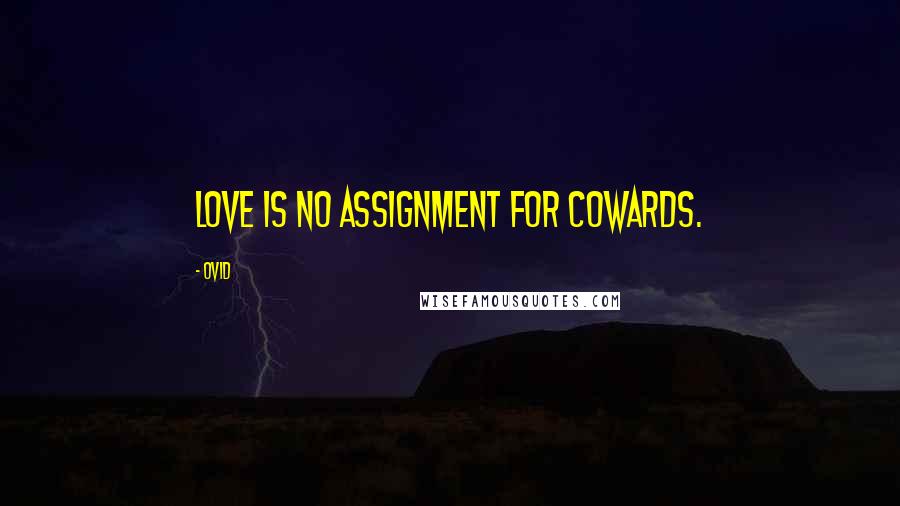 Ovid Quotes: Love is no assignment for cowards.