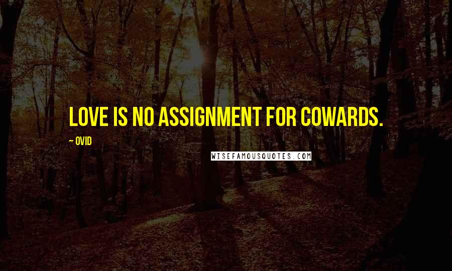 Ovid Quotes: Love is no assignment for cowards.