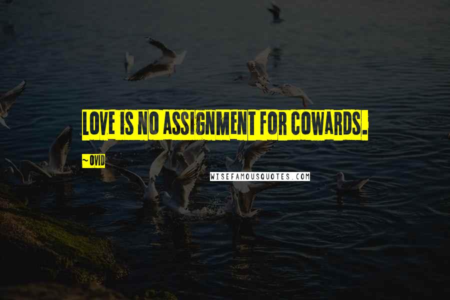 Ovid Quotes: Love is no assignment for cowards.