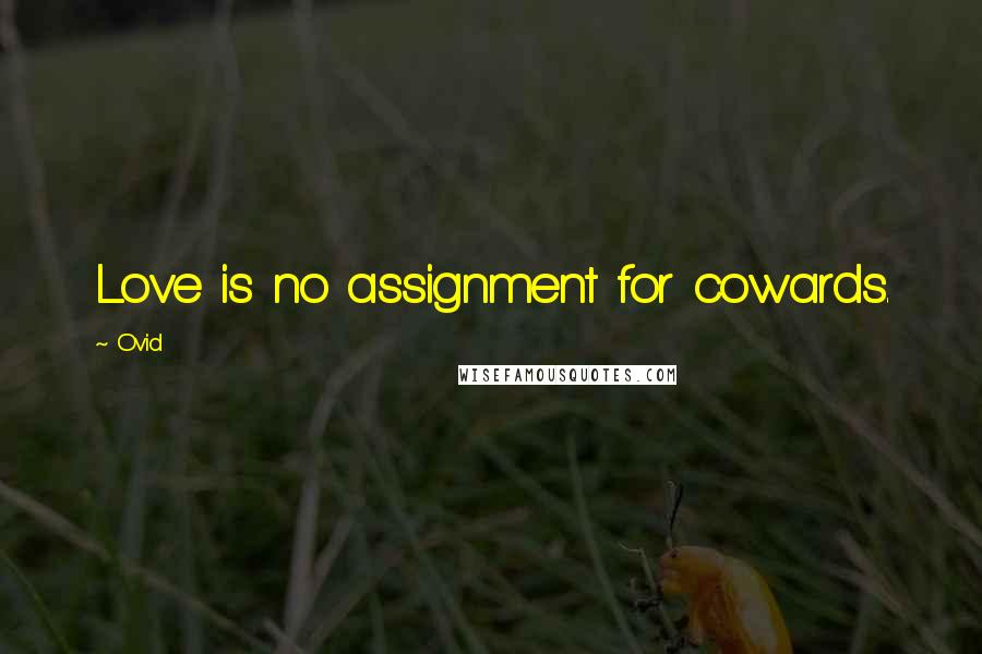 Ovid Quotes: Love is no assignment for cowards.