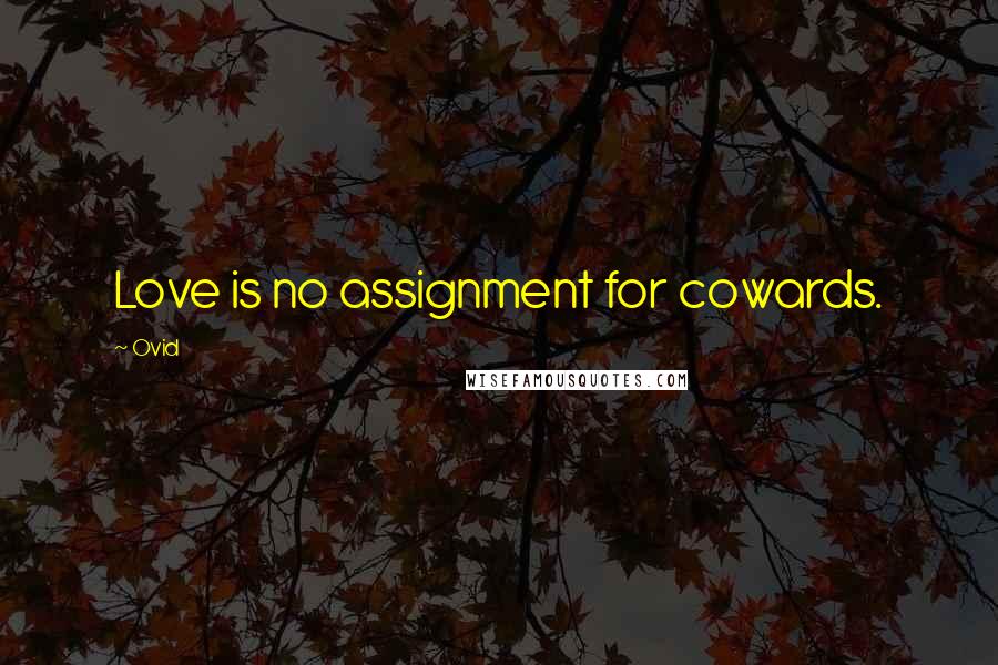 Ovid Quotes: Love is no assignment for cowards.