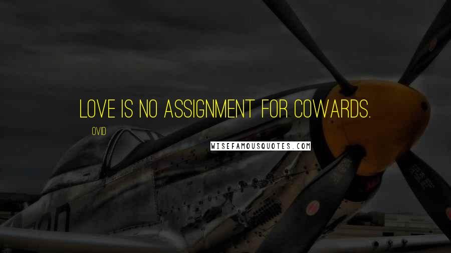 Ovid Quotes: Love is no assignment for cowards.