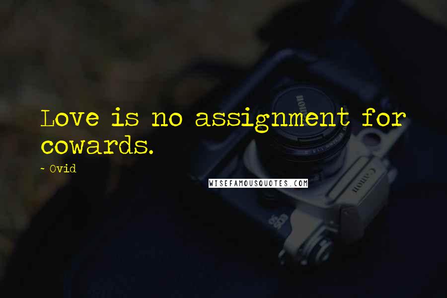 Ovid Quotes: Love is no assignment for cowards.