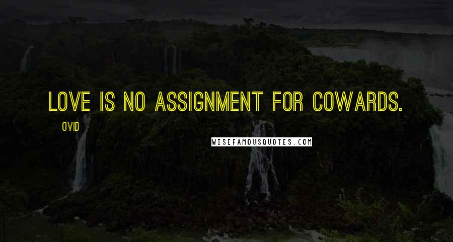 Ovid Quotes: Love is no assignment for cowards.