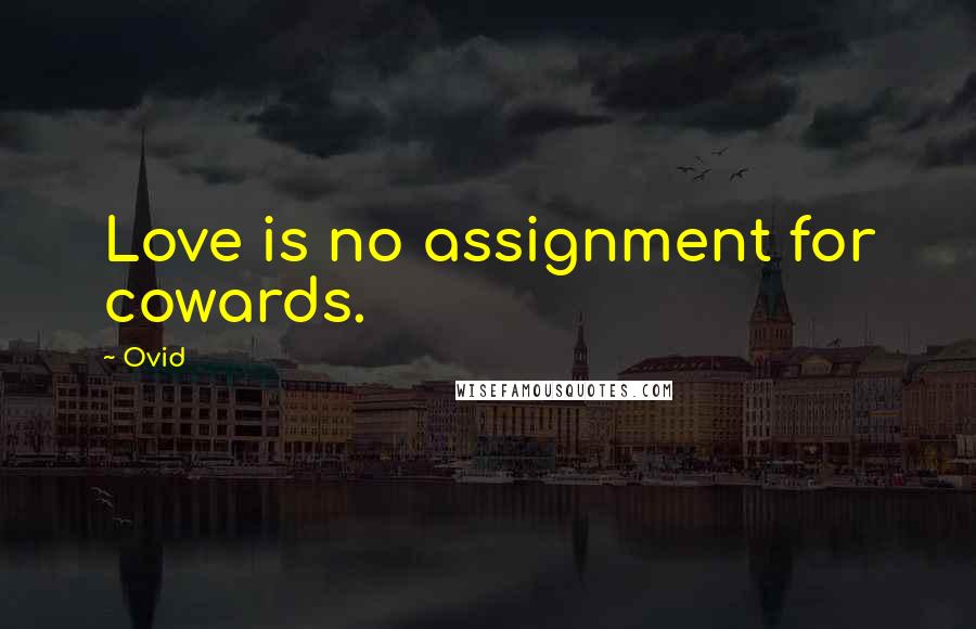 Ovid Quotes: Love is no assignment for cowards.