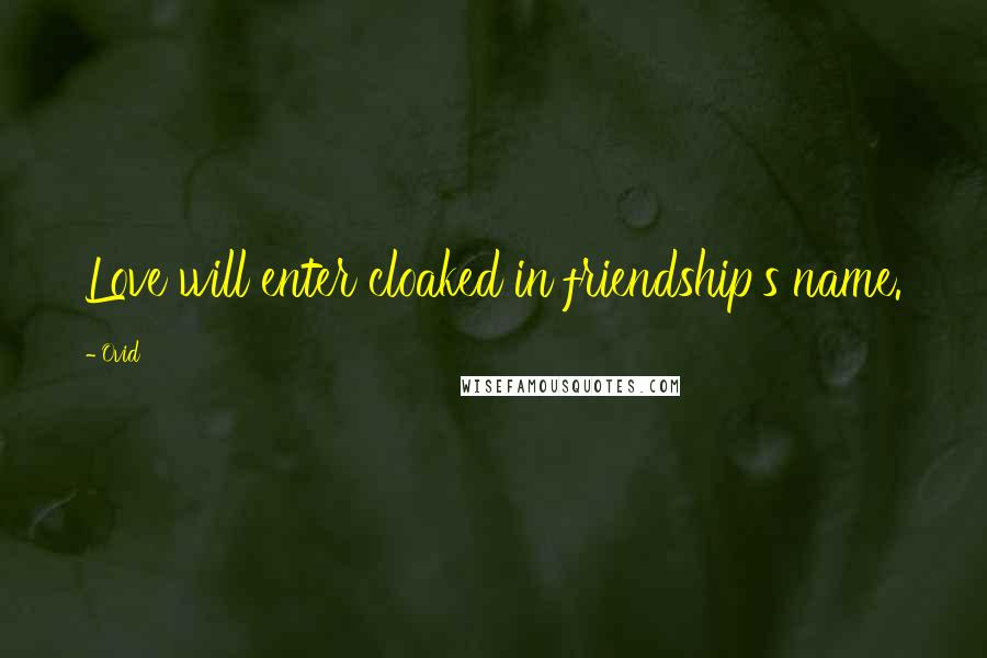 Ovid Quotes: Love will enter cloaked in friendship's name.