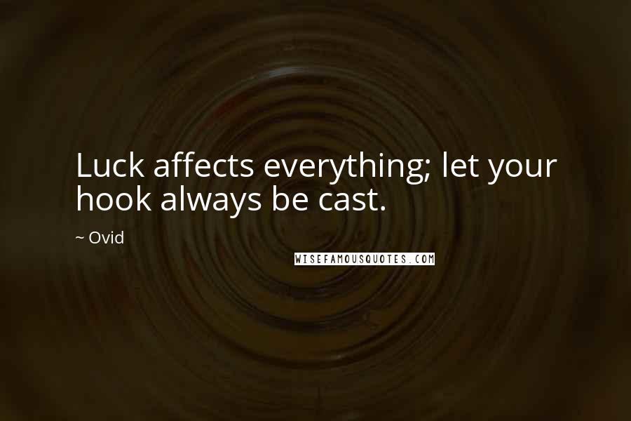 Ovid Quotes: Luck affects everything; let your hook always be cast.