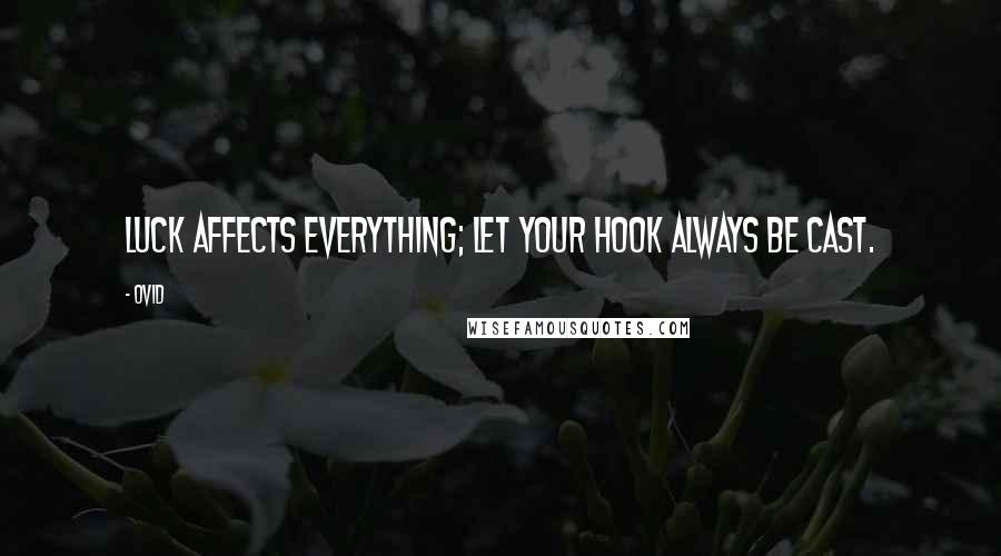 Ovid Quotes: Luck affects everything; let your hook always be cast.