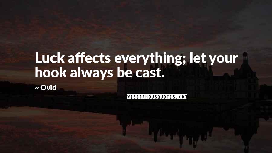 Ovid Quotes: Luck affects everything; let your hook always be cast.