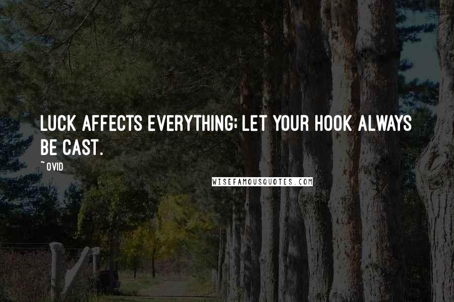 Ovid Quotes: Luck affects everything; let your hook always be cast.