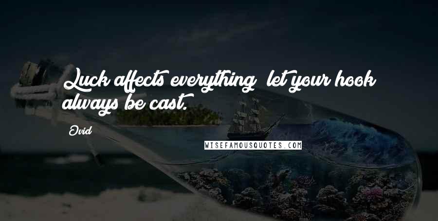 Ovid Quotes: Luck affects everything; let your hook always be cast.