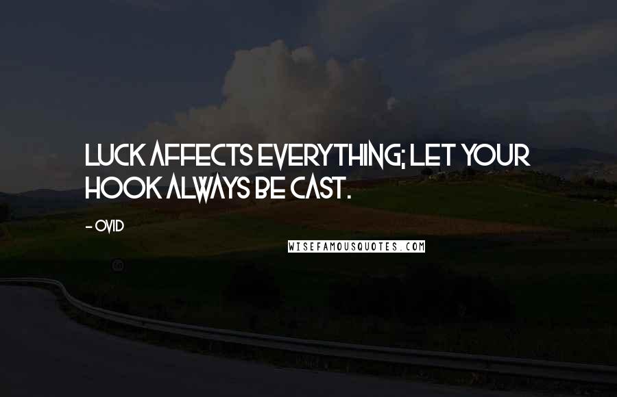 Ovid Quotes: Luck affects everything; let your hook always be cast.