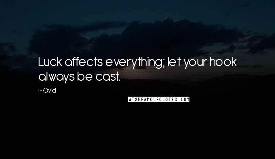 Ovid Quotes: Luck affects everything; let your hook always be cast.