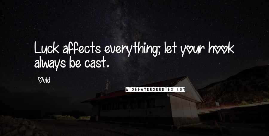 Ovid Quotes: Luck affects everything; let your hook always be cast.