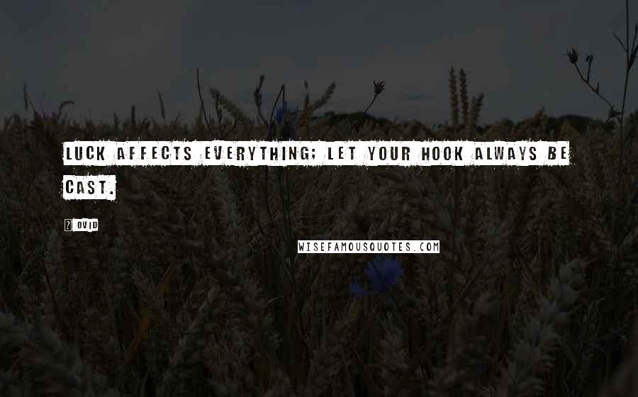 Ovid Quotes: Luck affects everything; let your hook always be cast.