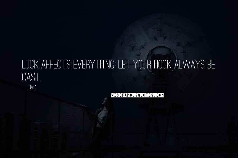 Ovid Quotes: Luck affects everything; let your hook always be cast.