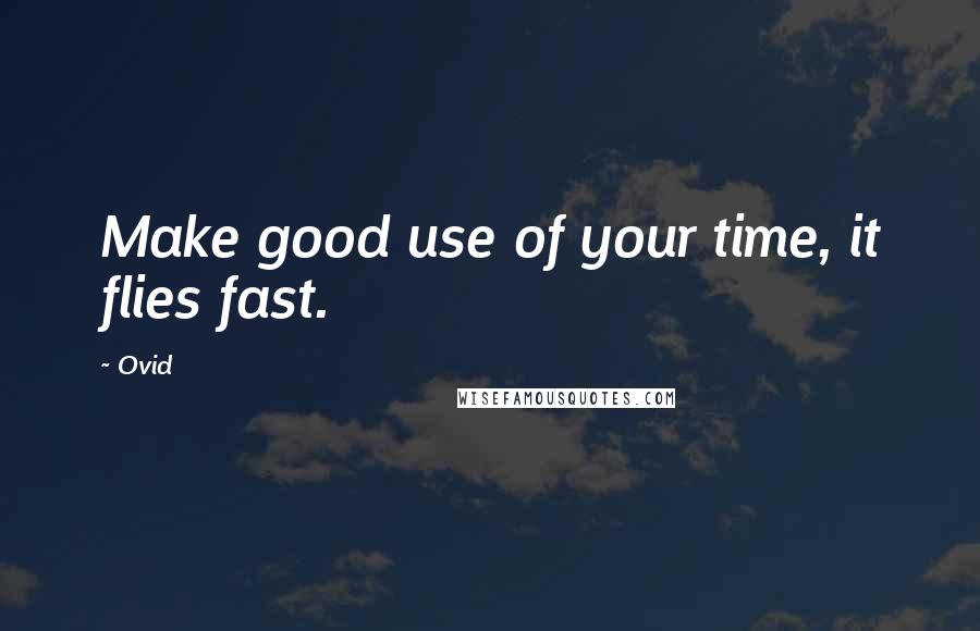 Ovid Quotes: Make good use of your time, it flies fast.