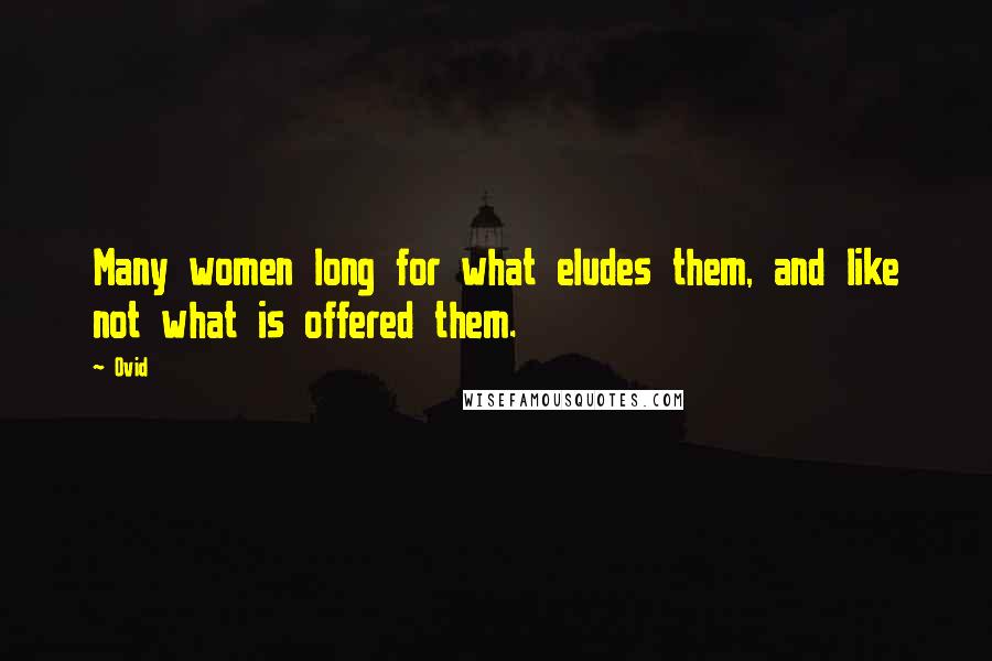 Ovid Quotes: Many women long for what eludes them, and like not what is offered them.