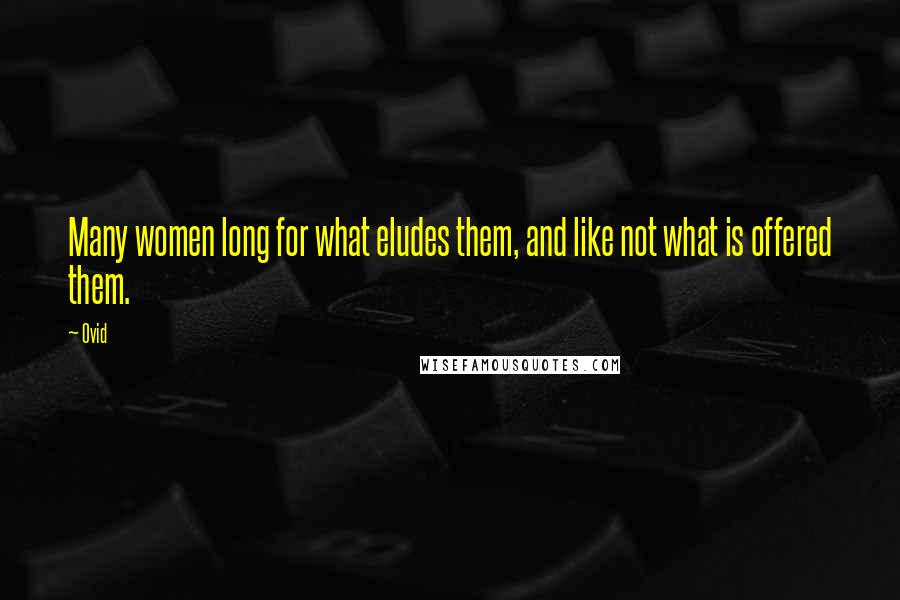 Ovid Quotes: Many women long for what eludes them, and like not what is offered them.