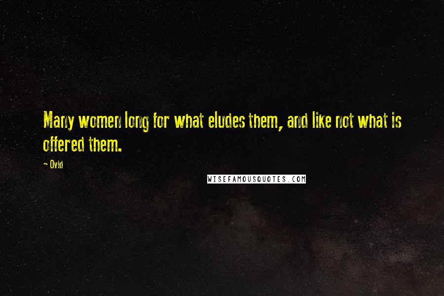 Ovid Quotes: Many women long for what eludes them, and like not what is offered them.