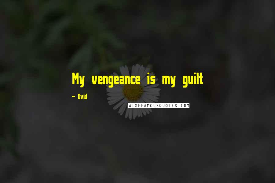 Ovid Quotes: My vengeance is my guilt