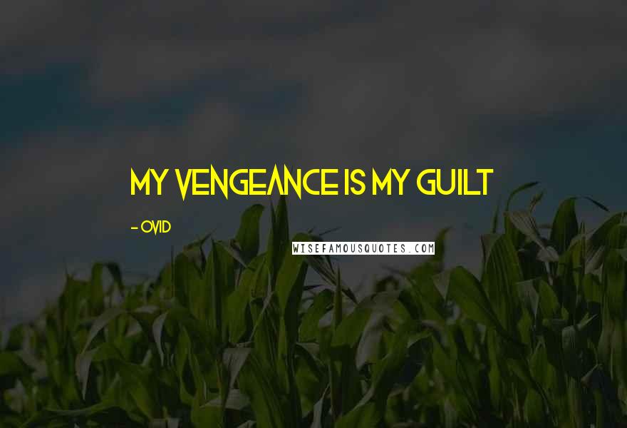 Ovid Quotes: My vengeance is my guilt