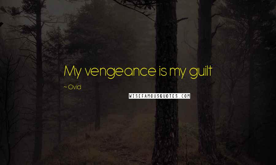 Ovid Quotes: My vengeance is my guilt