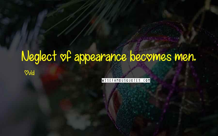 Ovid Quotes: Neglect of appearance becomes men.