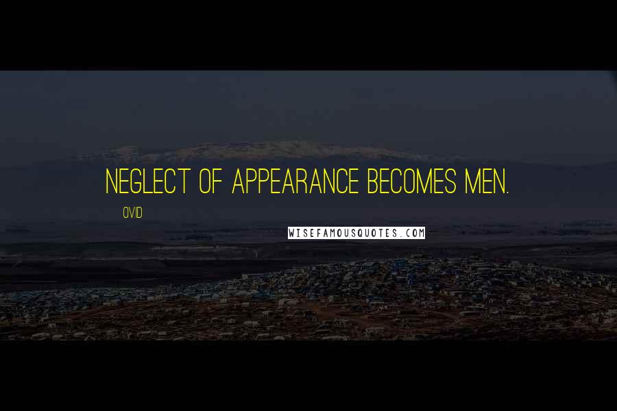 Ovid Quotes: Neglect of appearance becomes men.
