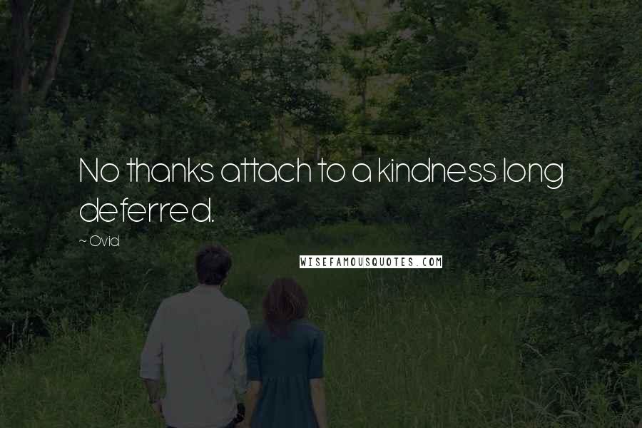 Ovid Quotes: No thanks attach to a kindness long deferred.